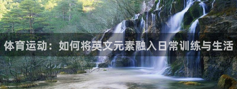 蓝图娱乐平台登录：体育运动：如何将英文元素融入日常训练与生活