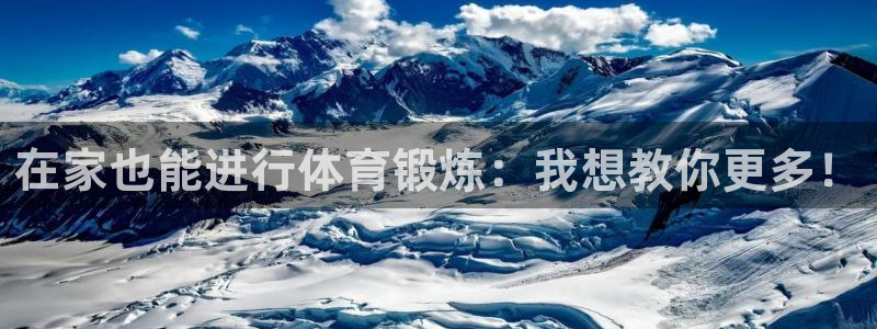 蓝图娱乐3平台注册：在家也能进行体育锻炼：我想教你更多！