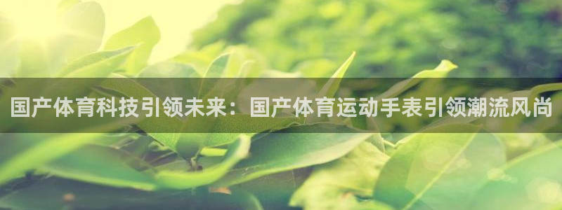 蓝图娱乐体育eon：国产体育科技引领未来：国产体育运动手表引领潮流风尚
