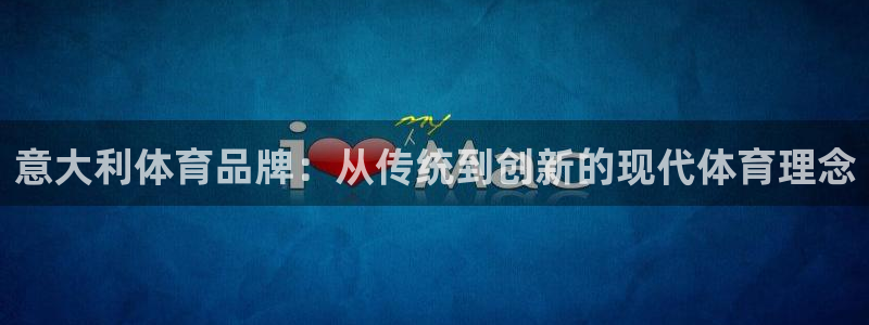 蓝图娱乐3平台注册：意大利体育品牌：从传统到创新的现代体育理念