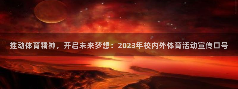 蓝图娱乐体育免费注册入口：推动体育精神，开启未来梦想：2023年校内外体育活动宣传口号